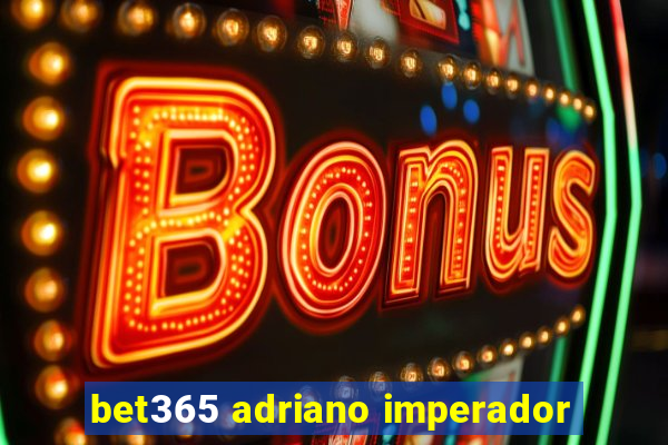 bet365 adriano imperador